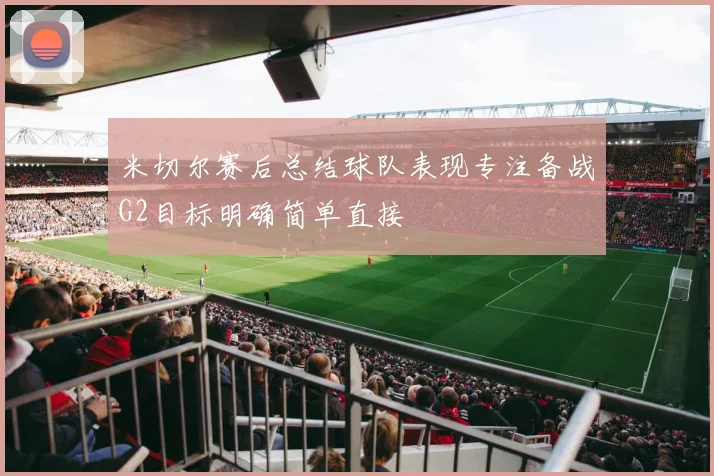 米切尔赛后总结球队表现专注备战G2目标明确简单直接