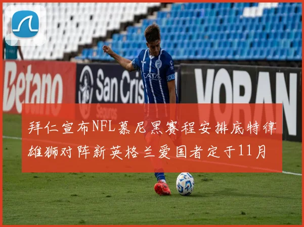 拜仁宣布NFL慕尼黑赛程安排底特律雄狮对阵新英格兰爱国者定于11月15日举行